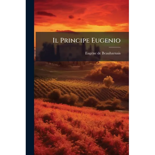 Il Principe Eugenio: Memorie Del Regno D'italia, Volumes 5-6...