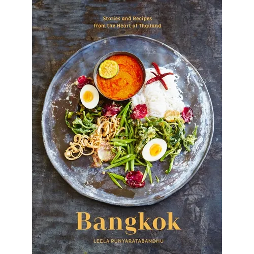Bangkok: Recipes and Stories from the Heart of Thailand [A Cookbook]