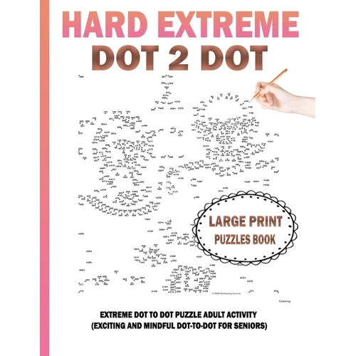Hard Extreme Dot To Dot Puzzles Book: Large Print Extreme Dot To Dot Puzzle Adult Activity (Exciting and Mindful Dot-To-Dot For Seniors)