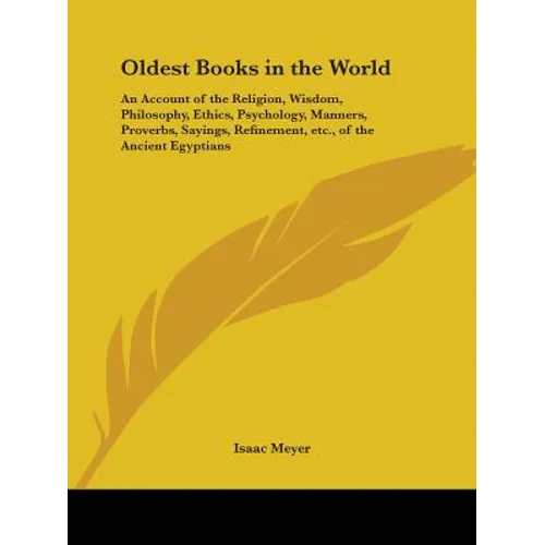 Oldest Books in the World: An Account of the Religion, Wisdom, Philosophy, Ethics, Psychology, Manners, Proverbs, Sayings, Refinement, Etc., of t