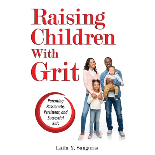 Raising Children with Grit: Parenting Passionate, Persistent, and Successful Kids