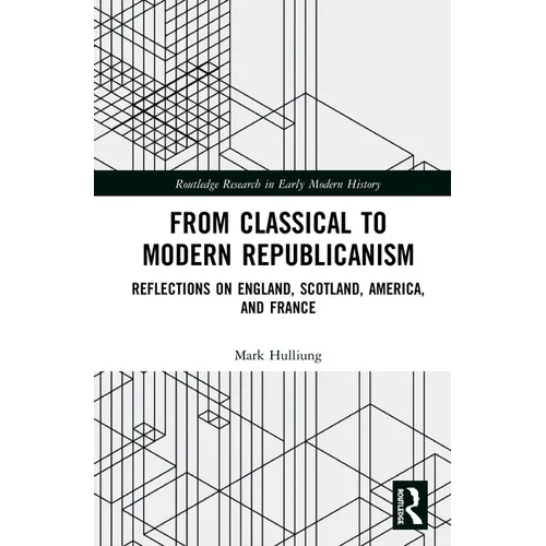 From Classical to Modern Republicanism: Reflections on England, Scotland, America, and France
