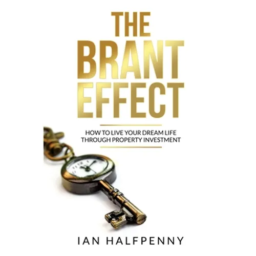 The Brant Effect: How to Live Your Dream Life Through Property Investment