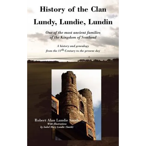 History of the Clan Lundy, Lundie, Lundin: One of the most ancient families of the Kingdom of Scotland: A history and genealogy from the 11th Century