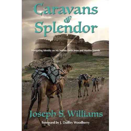 Caravans of Splendor: Navigating Identity on My Journey with Jesus and Muslim Friends