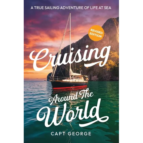 Cruising Around The World: A True Sailing Adventure of Life at Sea