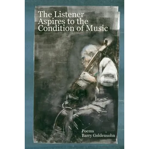 The Listener Aspires to the Condition of Music: Poems