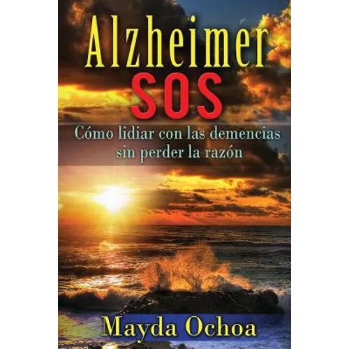 Alzheimer SOS: Cómo lidiar con las demencias sin perder la razón