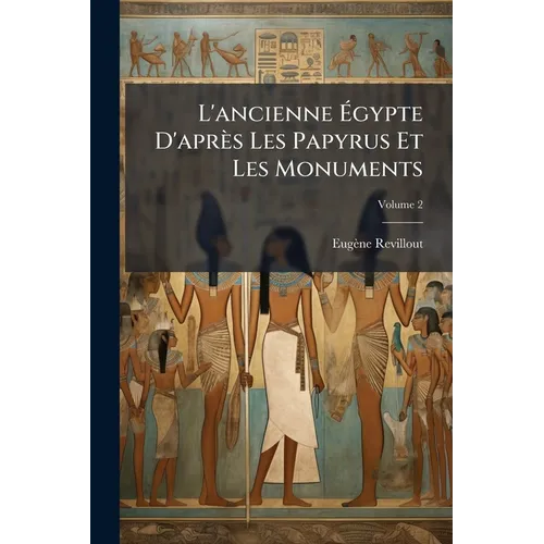 L'ancienne Égypte D'après Les Papyrus Et Les Monuments; Volume 2