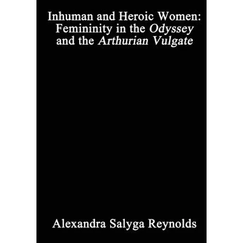 Inhuman and Heroic Women: Femininity in the Odyssey and the Arthurian Vulgate