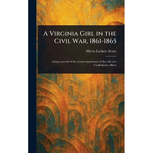 A Virginia Girl in the Civil War, 1861-1865