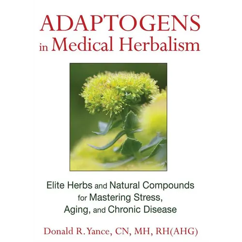 Adaptogens in Medical Herbalism: Elite Herbs and Natural Compounds for Mastering Stress, Aging, and Chronic Disease
