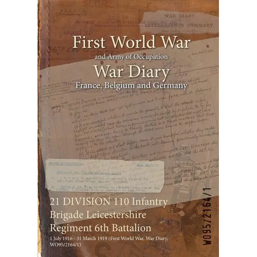 21 DIVISION 110 Infantry Brigade Leicestershire Regiment 6th Battalion: 1 July 1916 - 31 March 1919 (First World War, War Diary, WO95/2164/1)