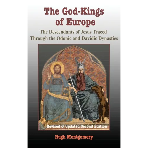 The God-Kings of Europe: The Descendents of Jesus Traced Through the Odonic and Davidic Dynasties