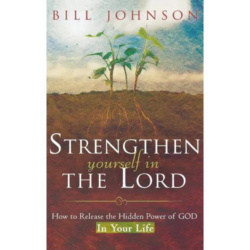Strengthen Yourself in the Lord: How to Release the Hidden Power of God in Your Life