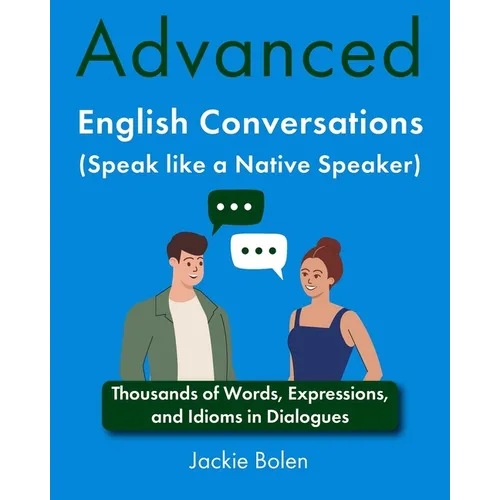 Advanced English Conversations (Speak like a Native Speaker): Thousands of Words, Expressions, and Idioms in Dialogues
