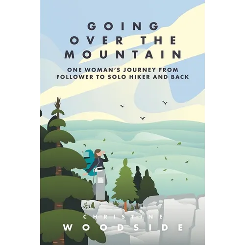 Going Over the Mountain: One Woman's Journey from Follower to Solo Hiker and Back