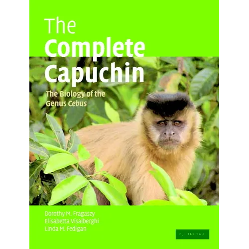The Complete Capuchin: The Biology of the Genus Cebus