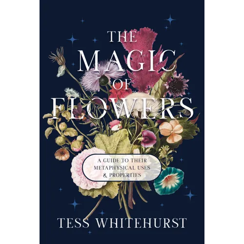 The Magic of Flowers: A Guide to Their Metaphysical Uses & Properties