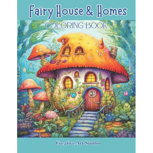 Fairy House & Homes Coloring Book: Magical & Whimsical Tiny Homes