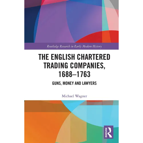 The English Chartered Trading Companies, 1688-1763: Guns, Money and Lawyers