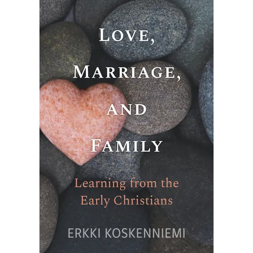 Love, Marriage, and Family: Learning from the Early Christians