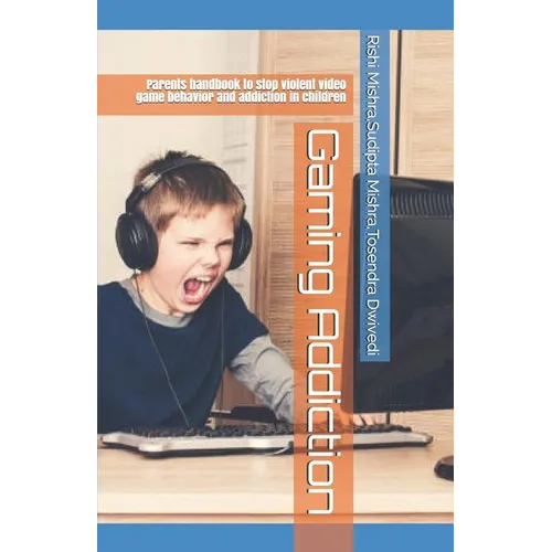 Gaming Addiction: Parents handbook to stop violent video game behavior and addiction in children