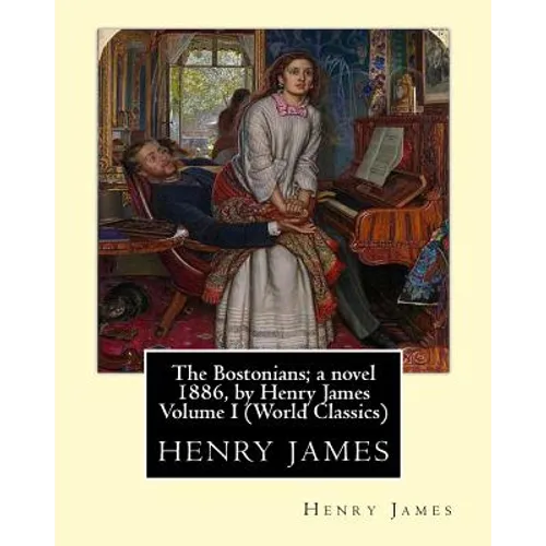 The Bostonians; a novel 1886, by Henry James Volume I (Penguin Classics)