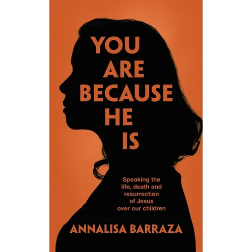 You Are Because He Is: Speaking the life, death and resurrection of Jesus over our children