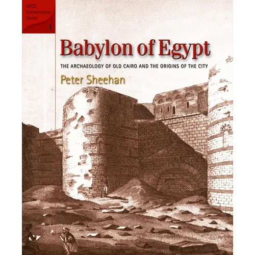 Babylon of Egypt: The Archaeology of Old Cairo and the Origins of the City (Revised Edition)