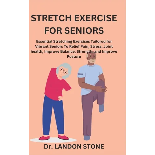 Stretch Exercise for Seniors: Essential Stretching Exercises Tailored for Vibrant Seniors To Relief Pain, Stress, Joint health, Improve Balance, Str