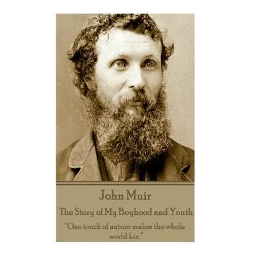 John Muir - The Story of My Boyhood and Youth: "One touch of nature makes the whole world kin."