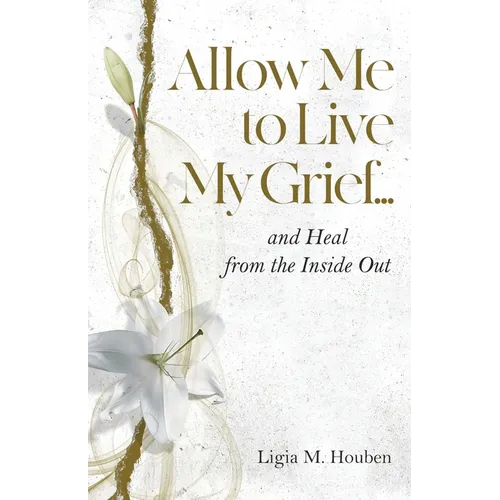 Allow Me to Live My Grief...and Heal from the Inside Out