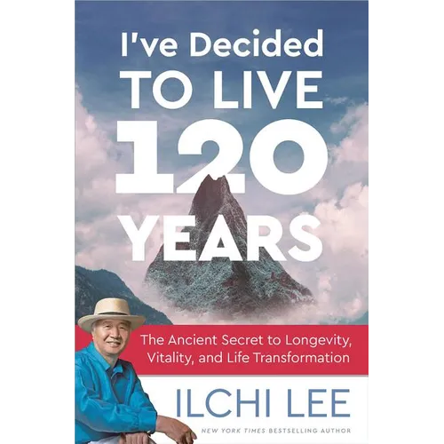 I've Decided to Live 120 Years: The Ancient Secret to Longevity, Vitality, and Life Transformation