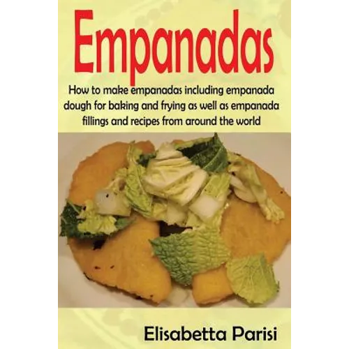 Empanadas: How to make empanadas including empanada dough for baking and frying as well as empanada fillings and recipes from around the world