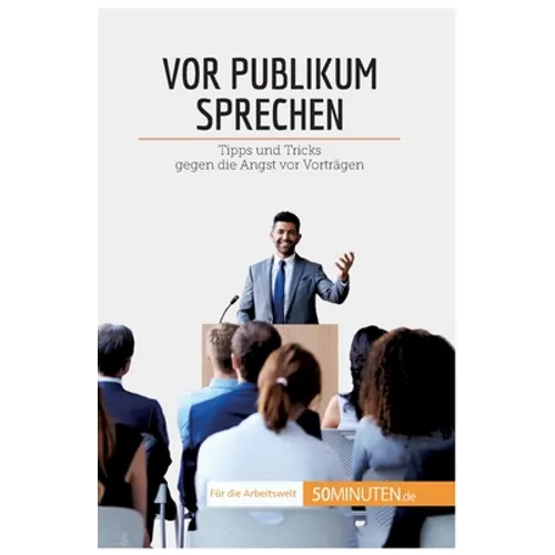 Vor Publikum sprechen: Tipps und Tricks gegen die Angst vor Vorträgen