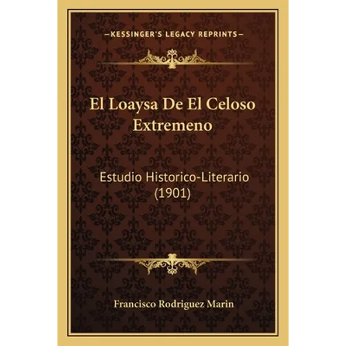 El Loaysa De El Celoso Extremeno: Estudio Historico-Literario (1901)