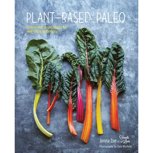 Plant-Based Paleo: Protein-Rich Vegan Recipes for Well-Being and Vitality