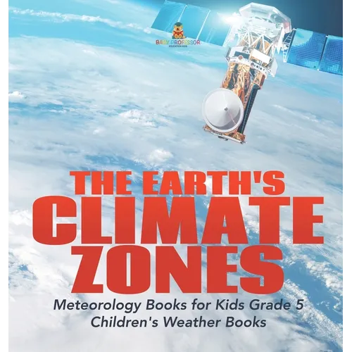The Earth's Climate Zones Meteorology Books for Kids Grade 5 Children's Weather Books
