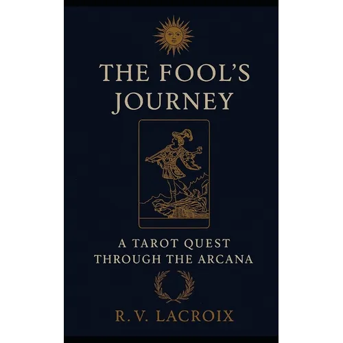The Fool's Journey: A Tarot Quest Through The Arcana