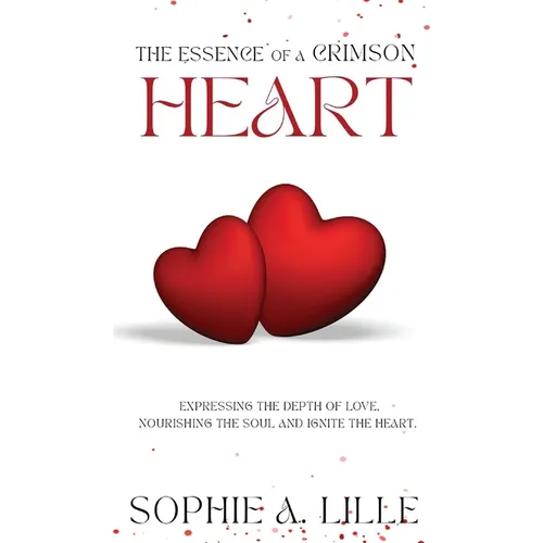 The Essence of a Crimson Heart: Expressing the depth of love, nourishing the soul and ignite the heart