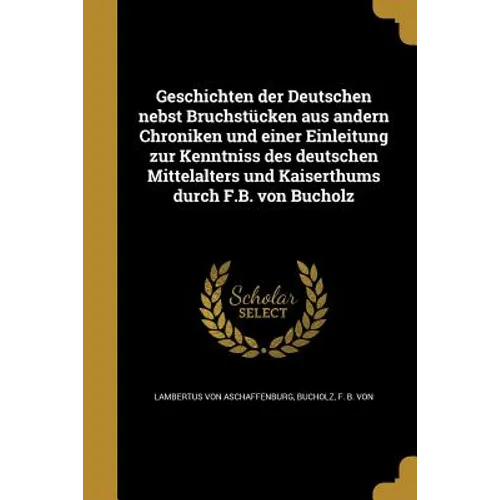 Geschichten der Deutschen nebst Bruchstücken aus andern Chroniken und einer Einleitung zur Kenntniss des deutschen Mittelalters und Kaiserthums durch