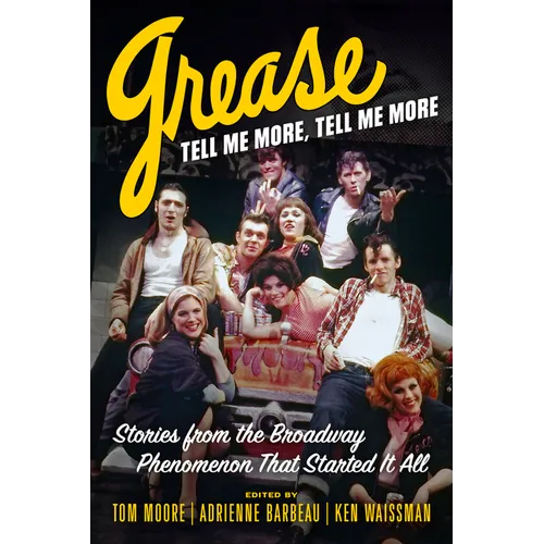 Grease, Tell Me More, Tell Me More: Stories from the Broadway Phenomenon That Started It All