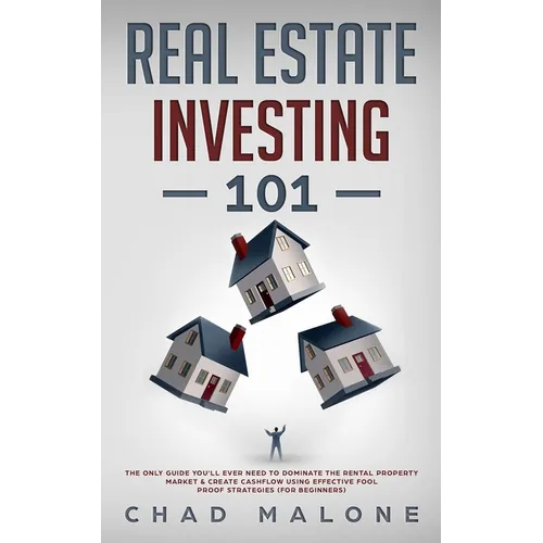 Real Estate Investing 101: The Only Guide You'll Ever Need To Dominate The Rental Property Market & Create Cashflow Using Effective Fool Proof St