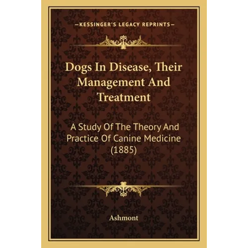 Dogs In Disease, Their Management And Treatment: A Study Of The Theory And Practice Of Canine Medicine (1885)