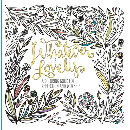 Whatever Is Lovely: A Coloring Book for Reflection and Worship