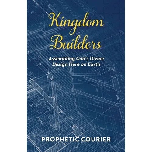 Kingdom Builders: Assembling God's Divine Design Here on Earth