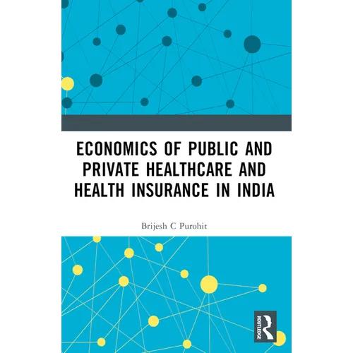 Economics of Public and Private Healthcare and Health Insurance in India