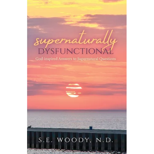 Supernaturally Dysfunctional: God-inspired Answers to Supernatural Questions