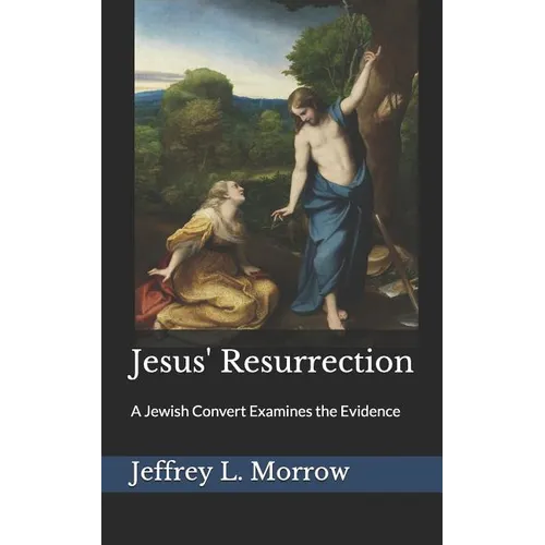 Jesus' Resurrection: A Jewish Convert Examines the Evidence